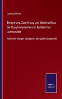 Belagerung, Zerstörung und Wiederaufbau der Burg Hohenzollern im fünfzehnten Jahrhundert: Nach dem jetzigen Standpunkt der Quellen dargestellt