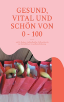 Gesund, Vital Und Schön Von 0 - 100: mit Dr. Brukers vitalstoffreicher Vollwertkost in der betrieblichen Gesundheitsförderung