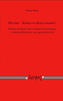 Herodes -- Konig Von ROMs Gnaden?: Herodes ALS Modell Eines Romischen Klientelkonigs in Spatrepublikanischer Und Augusteischer Zeit(German)