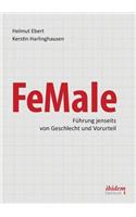 FeMale ‐ Führung jenseits von Geschlecht und Vorurteil. Praxiserfahrungen und Grundlagenwissen für ein neues Denken im Gender-Kontext