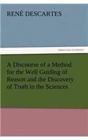 Discourse of a Method for the Well Guiding of Reason and the Discovery of Truth in the Sciences