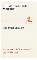 Jesuit Missions: A chronicle of the cross in the wilderness