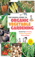 Manga Guide to Organic Vegetable Gardening: Detailed Tips for Growing 50 Types of Vegetables, Fruits and Herbs (with Over 2000 Drawings and Photos)