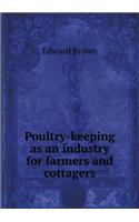 Poultry-Keeping as an Industry for Farmers and Cottagers