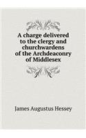 A Charge Delivered to the Clergy and Churchwardens of the Archdeaconry of Middlesex