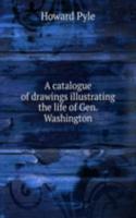 catalogue of drawings illustrating the life of Gen. Washington