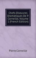 Chefs-D'oeuvres Dramatiques De P. Corneille, Volume 1 (French Edition)