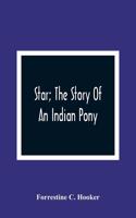 Star; The Story Of An Indian Pony