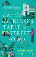 From The Kingâ€™s Table to Street Food : A Food History of Delhi