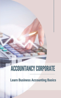 Accountancy Corporate: Learn Business Accounting Basics: Accounting Basics