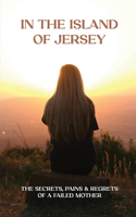 In The Island Of Jersey: The Secrets, Pains & Regrets Of A Failed Mother: Motherhood Journey