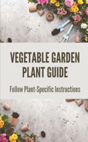 Vegetable Garden Plant Guide: Follow Plant-Specific Instructions: Vegetable Garden Plant Guide