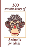 100 creative design of Animals for adults: Stress Relieving Designs Animals, Mandalas, Flowers, Paisley Patterns And So Much More: Coloring Book For Adults