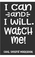I Can And I Will. Watch Me! Goal Setting Workbook