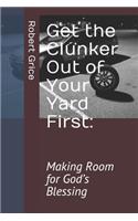 Get the Clunker Out of Your Yard First: Making Room for God's Blessing