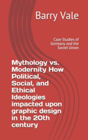 Mythology vs. Modernity How Political, Social, and Ethical Ideologies impacted upon graphic design in the 20th century