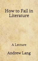 How to Fail in Literature: A Lecture: (Aberdeen Classics Collection)