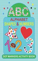 Dot Markers Activity Book: Very Easy Guided Big Dots Do a dot page Daily Alphabet, Numbers, and Shapes Kids Activity Book I Dot Coloring Books for Toddlers, Preschoolers, Boys