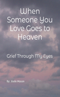 When Someone You Love Goes to Heaven: Grief Through My Eyes