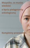 Wszystko, co musisz wiedziec o byciu pielegniarka onkologiczna Kompletny przewodnik: (22 The Complete Guide to Nursing with Magdolna Nowak)