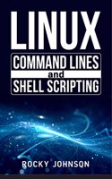 Linux Command Lines and Shell Scripting : Linux Command Line, Administration, and Shell Scripting for Absolute Beginners (2022 Crash Course for All)