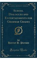 School Dialogues and Entertainments for Grammar Grades (Classic Reprint)