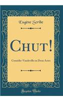 Chut!: Comédie-Vaudeville en Deux Actes (Classic Reprint)