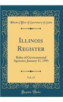 Illinois Register, Vol. 15: Rules of Governmental Agencies; January 11, 1991 (Classic Reprint)