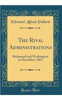 The Rival Administrations: Richmond and Washington in December, 1863 (Classic Reprint)