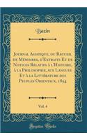 Journal Asiatique, Ou Recueil de MÃ©moires, d'Extraits Et de Notices Relatifs Ã? l'Histoire, Ã? La Philosophie, Aux Langues Et Ã? La LittÃ©rature Des Peuples Orientaux, 1854, Vol. 4 (Classic Reprint)