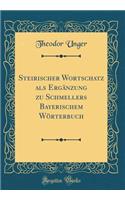 Steirischer Wortschatz ALS ErgÃ¤nzung Zu Schmellers Bayerischem WÃ¶rterbuch (Classic Reprint)