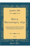 Revue Britannique, 1830, Vol. 2: Ou Choix d'Articles Traduits des Meilleurs Écrits Périodiques de la Grande-Bretagne, sur la Littérature, les Beaux-Arts, les Arts Industriels, lAgriculture, la Géographie, le Commerce, lÉconomie Politique, les Finan