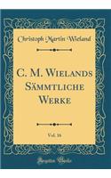 C. M. Wielands Sämmtliche Werke, Vol. 16 (Classic Reprint)
