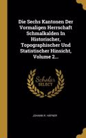 Sechs Kantonen Der Vormaligen Herrschaft Schmalkalden In Historischer, Topographischer Und Statistischer Hinsicht, Volume 2...