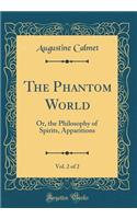 The Phantom World, Vol. 2 of 2: Or, the Philosophy of Spirits, Apparitions (Classic Reprint)