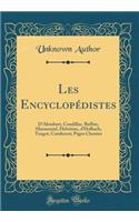 Les Encyclopï¿½distes: D'Alembert, Condillac, Buffon, Marmontel, Helvï¿½tius, d'Holbach, Turgot, Condorcet; Pages Choisies (Classic Reprint)