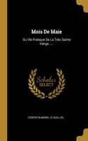 Mois De Maie: Ou Vie Pratique De La Très Sainte Vierge......