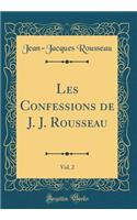 Les Confessions de J. J. Rousseau, Vol. 2 (Classic Reprint)