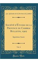 Société d'Études de la Province de Cambrai Bulletin, 1902, Vol. 4: Quatrième Année (Classic Reprint)
