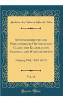 Sitzungsberichte der Philosophisch-Historischen Classe der Kaiserlichen Akademie der Wissenschaften, Vol. 38: Jahrgang 1861, Heft I bis III (Classic Reprint)