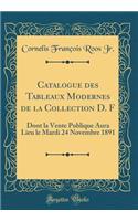 Catalogue Des Tableaux Modernes de la Collection D. F: Dont La Vente Publique Aura Lieu Le Mardi 24 Novembre 1891 (Classic Reprint)