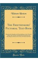 The Freethinkers' Pictorial Text-Book: Showing the Absurdity and Untruthfulness of the Church's Claim to Be a Divine and Beneficent Institution and Revealing the Abuses of an Union of Chu