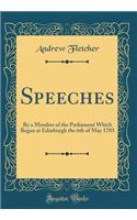 Speeches: By a Member of the Parliament Which Began at Edinburgh the 6th of May 1703 (Classic Reprint)