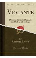 Violante: Dramma Lirico in Due Atti Con Prologo Ed Epilogo (Classic Reprint)