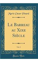 Le Barreau Au Xixe Siï¿½cle, Vol. 2 (Classic Reprint)