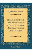 Remarks on Some Late Assertions in a Great Assembly, Relative to East India Affairs (Classic Reprint)