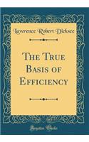 The True Basis of Efficiency (Classic Reprint)