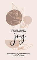 Pursuing Joy: Experiencing joy in motherhood: 12-week journal