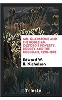 Mr. Gladstone and the Bodleian: Oxford's Poverty. Bodley and the Bodleian, 1598-1898