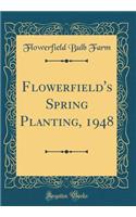 Flowerfield's Spring Planting, 1948 (Classic Reprint)